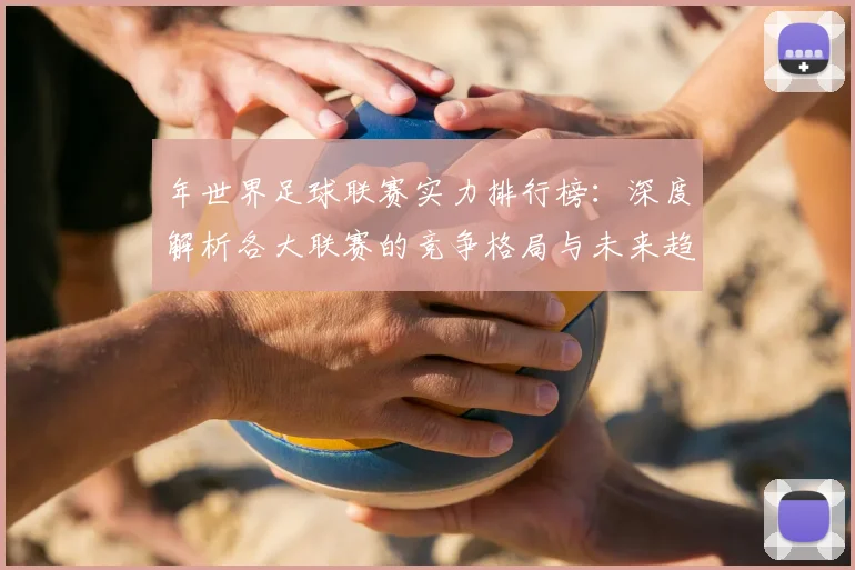 年世界足球联赛实力排行榜：深度解析各大联赛的竞争格局与未来趋势
