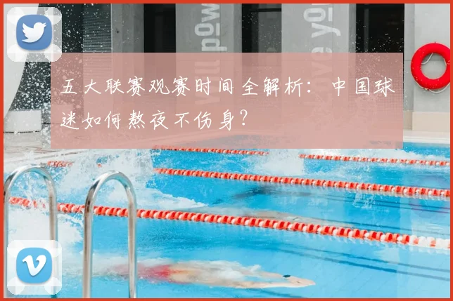 五大联赛观赛时间全解析:中国球迷如何熬夜不伤身?