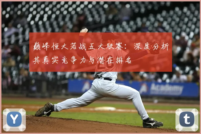 巅峰恒大若战五大联赛：深度分析其真实竞争力与潜在排名