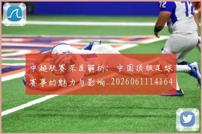 中超联赛深度解析:中国顶级足球赛事的魅力与影响_20260611141647